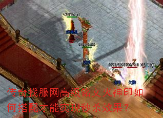 传奇找服网高级铭文火神印如何搭配才能实现秒杀效果? 传奇找服网高级铭文火神印如何搭配才能实现秒杀效果?