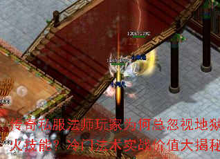 传奇私服法师玩家为何总忽视地狱火技能?冷门法术实战价值大揭秘 传奇私服法师玩家为何总忽视地狱火技能?冷门法术实战价值大揭秘