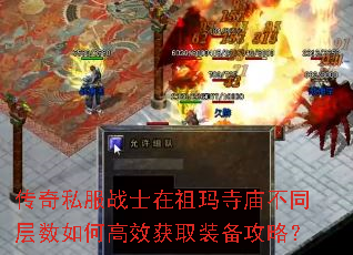 传奇私服战士在祖玛寺庙不同层数如何高效获取装备攻略? 传奇私服战士在祖玛寺庙不同层数如何高效获取装备攻略?