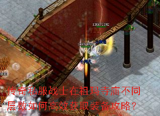 传奇私服战士在祖玛寺庙不同层数如何高效获取装备攻略? 传奇私服战士在祖玛寺庙不同层数如何高效获取装备攻略?