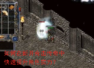 如何在新开合击传奇中快速提升角色实力? 如何在新开合击传奇中快速提升角色实力?