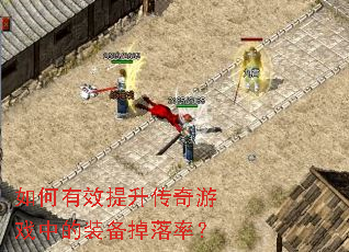 如何有效提升传奇游戏中的装备掉落率? 如何有效提升传奇游戏中的装备掉落率?