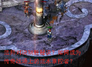 法师对决制胜秘诀?如何成为传奇战场上的法术掌控者? 法师对决制胜秘诀?如何成为传奇战场上的法术掌控者?