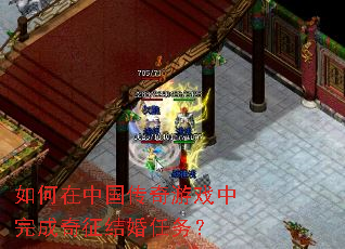如何在中国传奇游戏中完成奇征结婚任务? 如何在中国传奇游戏中完成奇征结婚任务?