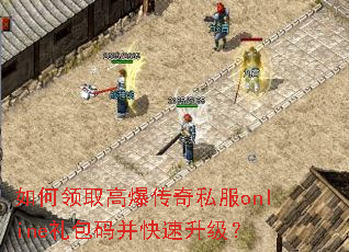 如何领取高爆传奇私服online礼包码并快速升级? 如何领取高爆传奇私服online礼包码并快速升级?