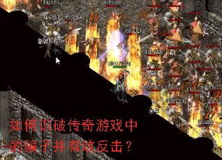 如何识破传奇游戏中的骗子并有效反击? 如何识破传奇游戏中的骗子并有效反击?