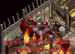 热血传奇私服最强装备如何获取?沙巴克激战制胜秘诀是什么? 热血传奇私服最强装备如何获取?沙巴克激战制胜秘诀是什么?