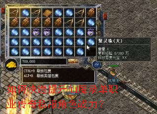 如何快速提升仙魔录单职业传奇私服角色战力? 如何快速提升仙魔录单职业传奇私服角色战力?