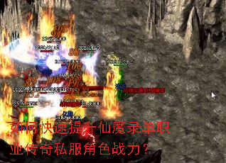 如何快速提升仙魔录单职业传奇私服角色战力? 如何快速提升仙魔录单职业传奇私服角色战力?