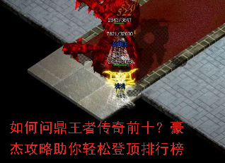 如何问鼎王者传奇前十?豪杰攻略助你轻松登顶排行榜 如何问鼎王者传奇前十?豪杰攻略助你轻松登顶排行榜