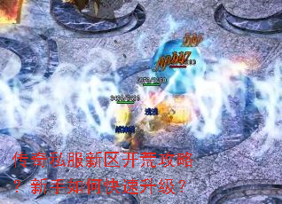 传奇私服新区开荒攻略?新手如何快速升级? 传奇私服新区开荒攻略?新手如何快速升级?