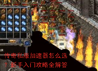 传奇私服加速器怎么选?新手入门攻略全解答 传奇私服加速器怎么选?新手入门攻略全解答