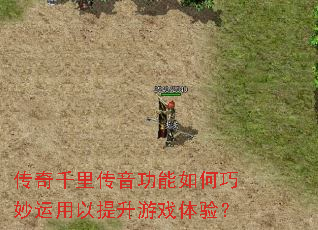 传奇千里传音功能如何巧妙运用以提升游戏体验? 传奇千里传音功能如何巧妙运用以提升游戏体验?