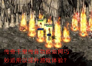 传奇千里传音功能如何巧妙运用以提升游戏体验? 传奇千里传音功能如何巧妙运用以提升游戏体验?