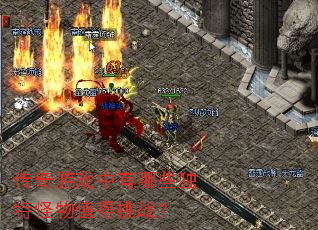 传奇游戏中有哪些独特怪物值得挑战? 传奇游戏中有哪些独特怪物值得挑战?